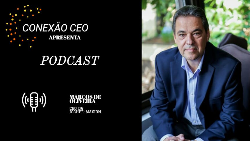 Podcast Conexão CEO #9 – Marcos de Oliveira, presidente da Iochpe-Maxion