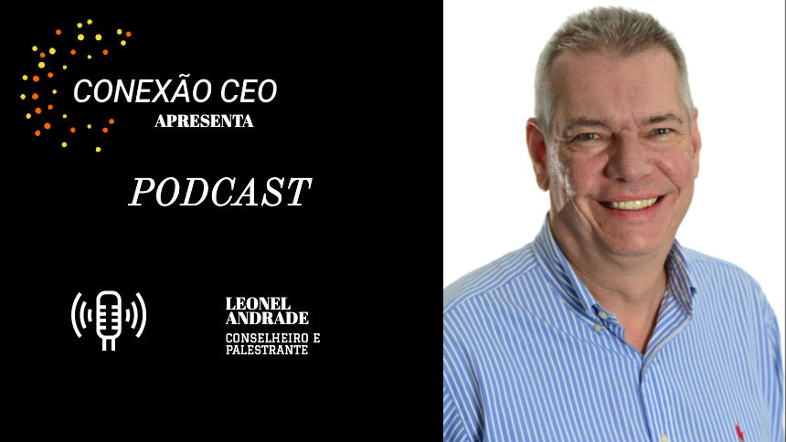 Podcast Conexão CEO #12 – Leonel Andrade, conselheiro e palestrante
