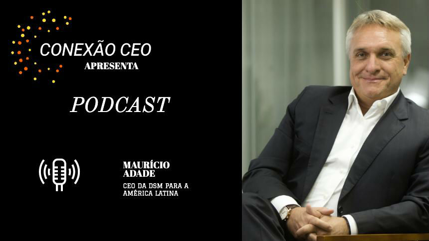 Podcast Conexão CEO #10 – Maurício Adade, presidente da DSM para a América Latina